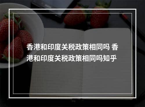 香港和印度关税政策相同吗 香港和印度关税政策相同吗知乎