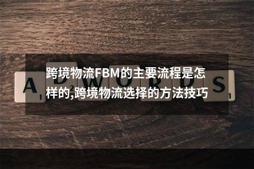 跨境物流FBM的主要流程是怎样的,跨境物流选择的方法技巧