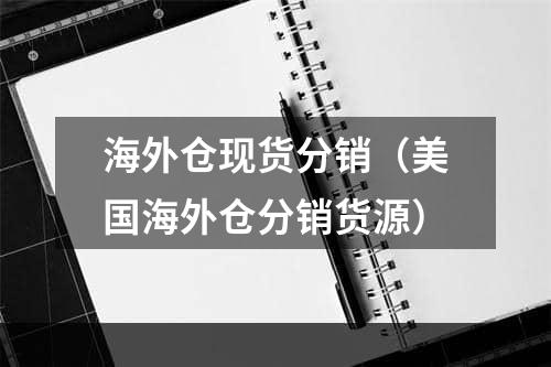 海外仓现货分销（美国海外仓分销货源）