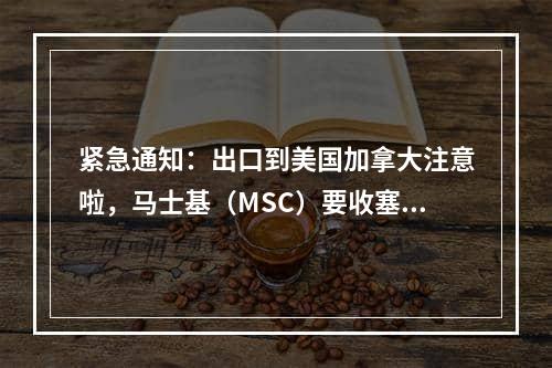 紧急通知：出口到美国加拿大注意啦，马士基（MSC）要收塞港费了！