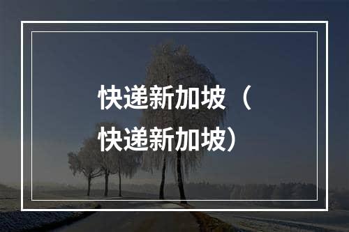 快递新加坡（快递新加坡）