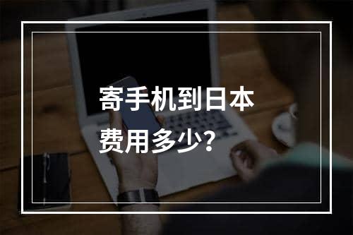 寄手机到日本费用多少？