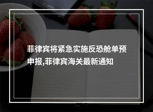 菲律宾将紧急实施反恐舱单预申报,菲律宾海关最新通知