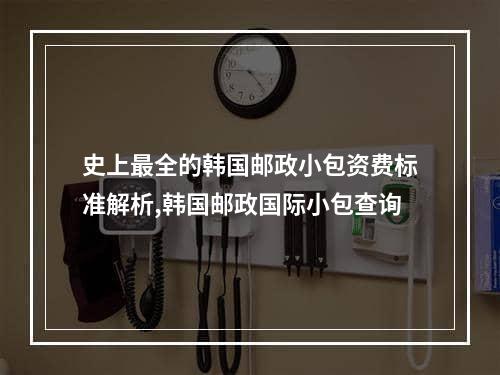 史上最全的韩国邮政小包资费标准解析,韩国邮政国际小包查询