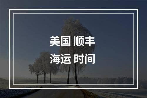 美国 顺丰 海运 时间