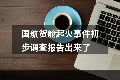 国航货舱起火事件初步调查报告出来了