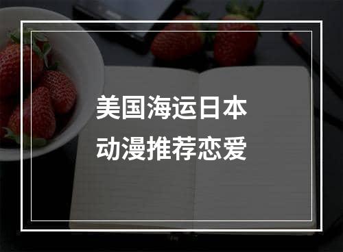 美国海运日本动漫推荐恋爱