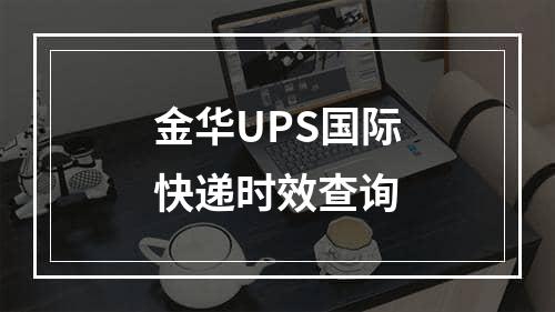 金华UPS国际快递时效查询