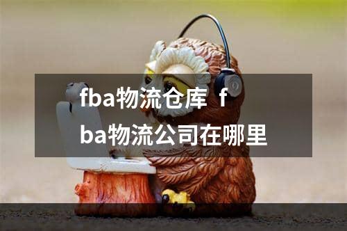 fba物流仓库  fba物流公司在哪里