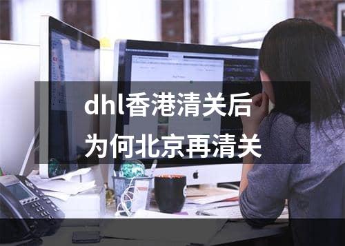 dhl香港清关后为何北京再清关