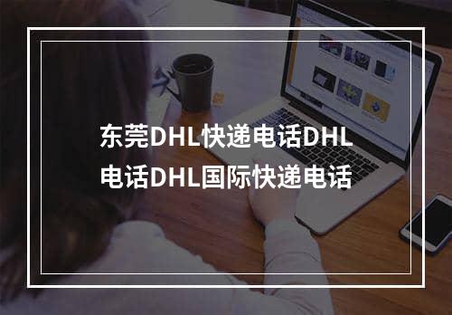 东莞DHL快递电话DHL电话DHL国际快递电话