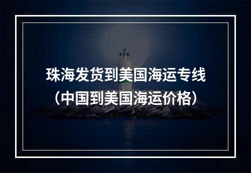 珠海发货到美国海运专线（中国到美国海运价格）