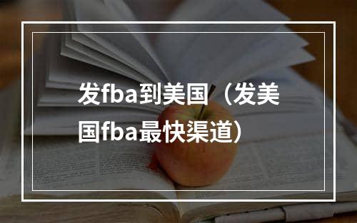 发fba到美国（发美国fba最快渠道）