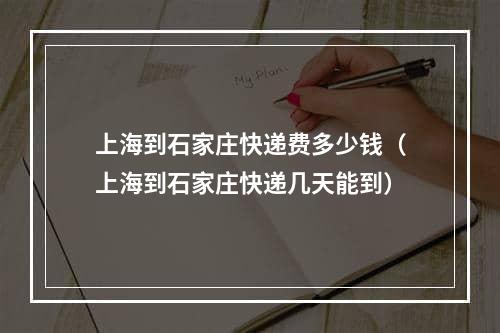 上海到石家庄快递费多少钱（上海到石家庄快递几天能到）