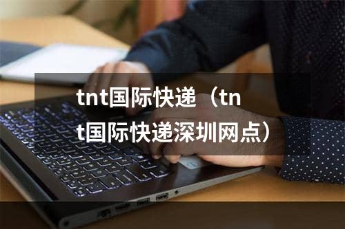 tnt国际快递（tnt国际快递深圳网点）