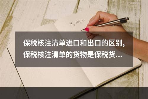 保税核注清单进口和出口的区别,保税核注清单的货物是保税货物吗