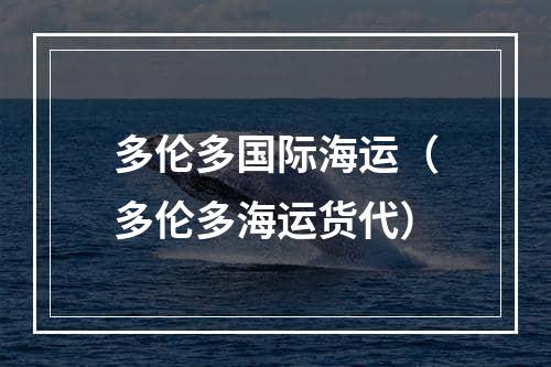 多伦多国际海运（多伦多海运货代）