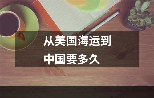 从美国海运到中国要多久