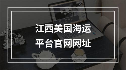 江西美国海运平台官网网址