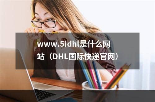 www.5idhl是什么网站（DHL国际快递官网）