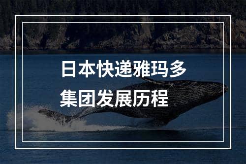 日本快递雅玛多集团发展历程