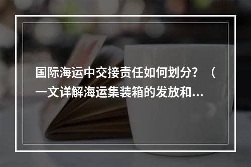 国际海运中交接责任如何划分？（一文详解海运集装箱的发放和交接）