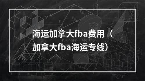 海运加拿大fba费用（加拿大fba海运专线）