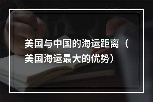 美国与中国的海运距离（美国海运最大的优势）