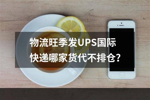 物流旺季发UPS国际快递哪家货代不排仓？