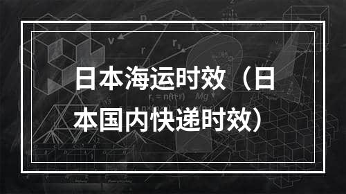 日本海运时效（日本国内快递时效）