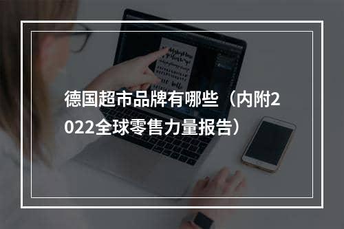 德国超市品牌有哪些（内附2022全球零售力量报告）