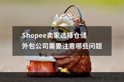 Shopee卖家选择仓储外包公司需要注意哪些问题