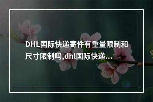 DHL国际快递寄件有重量限制和尺寸限制吗,dhl国际快递怎么寄最便宜