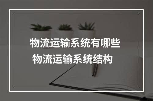 物流运输系统有哪些  物流运输系统结构