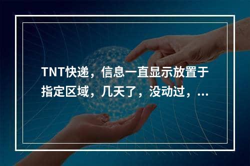 TNT快递，信息一直显示放置于指定区域，几天了，没动过，收件人是收到了快递还是没收到呢