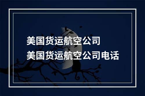 美国货运航空公司  美国货运航空公司电话