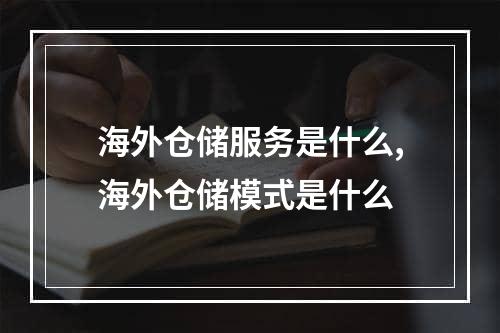 海外仓储服务是什么,海外仓储模式是什么