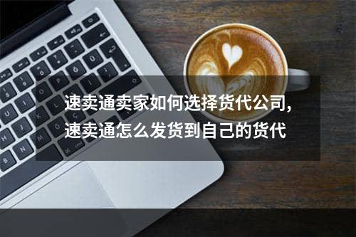 速卖通卖家如何选择货代公司,速卖通怎么发货到自己的货代