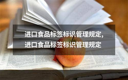 进口食品标签标识管理规定,进口食品标签标识管理规定