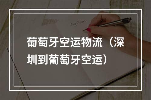 葡萄牙空运物流（深圳到葡萄牙空运）