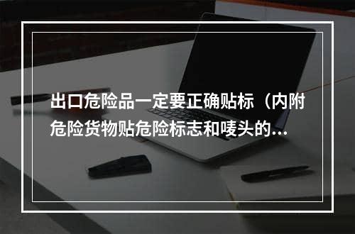 出口危险品一定要正确贴标（内附危险货物贴危险标志和唛头的要求）