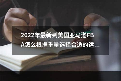 2022年最新到美国亚马逊FBA怎么根据重量选择合适的运输方式呢？