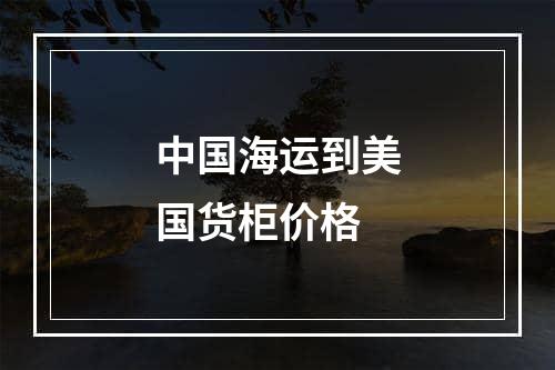 中国海运到美国货柜价格