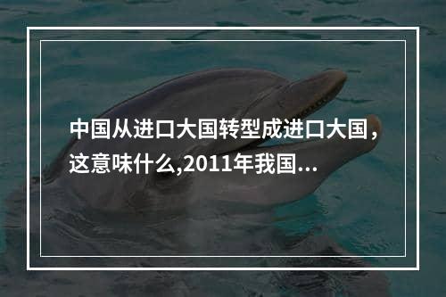 中国从进口大国转型成进口大国，这意味什么,2011年我国成为第几进口贸易大国