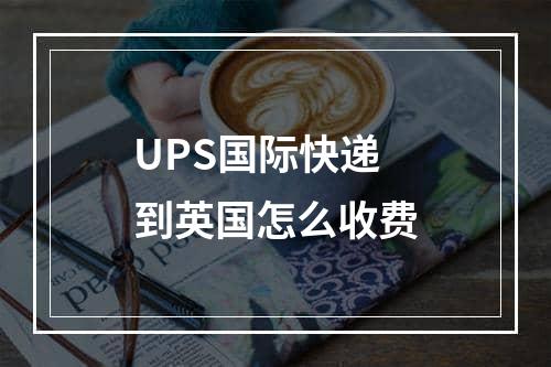 UPS国际快递到英国怎么收费