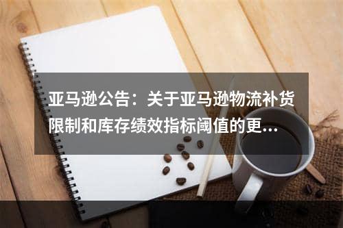 亚马逊公告：关于亚马逊物流补货限制和库存绩效指标阈值的更新