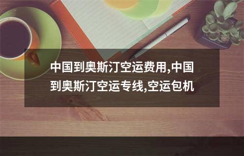 中国到奥斯汀空运费用,中国到奥斯汀空运专线,空运包机