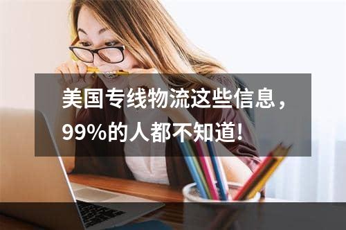 美国专线物流这些信息，99%的人都不知道!