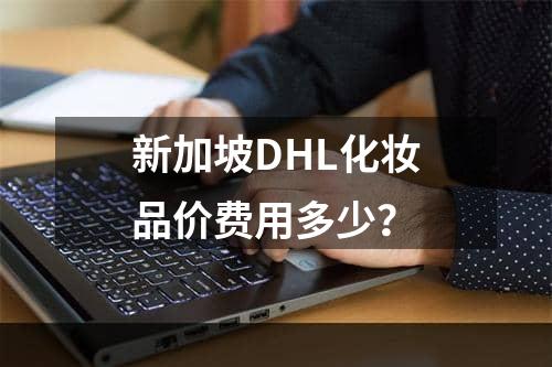 新加坡DHL化妆品价费用多少？