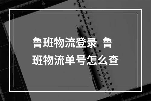 鲁班物流登录  鲁班物流单号怎么查